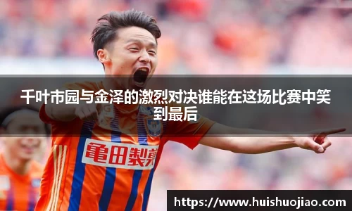 千叶市园与金泽的激烈对决谁能在这场比赛中笑到最后