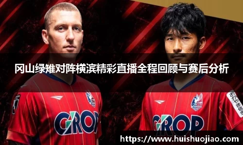 冈山绿雉对阵横滨精彩直播全程回顾与赛后分析